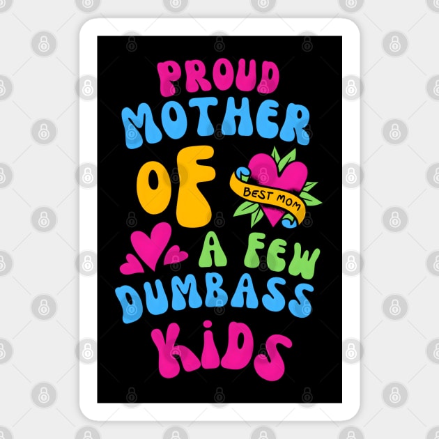 Proud Mother Of A Few Dumbass Kids Funny Magnet by MakerMind8.2